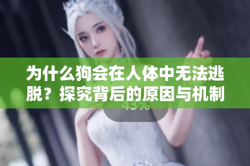 为什么狗会在人体中无法逃脱？探究背后的原因与机制