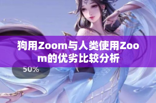 狗用Zoom与人类使用Zoom的优劣比较分析