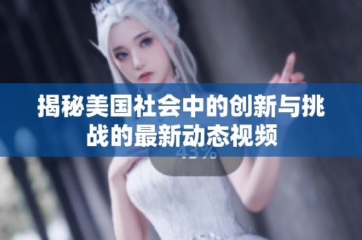 揭秘美国社会中的创新与挑战的最新动态视频