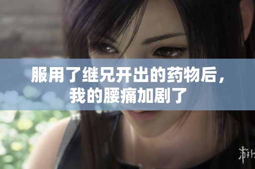 服用了继兄开出的药物后，我的腰痛加剧了