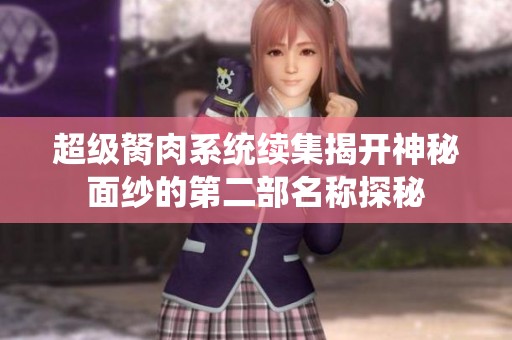 超级胬肉系统续集揭开神秘面纱的第二部名称探秘