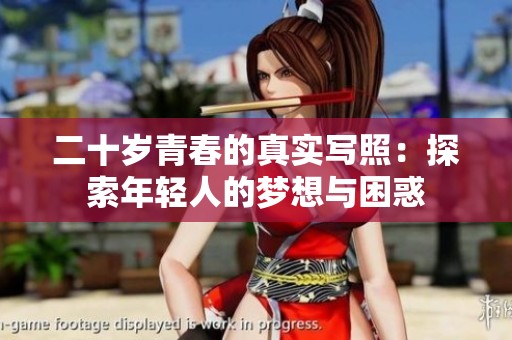 二十岁青春的真实写照：探索年轻人的梦想与困惑