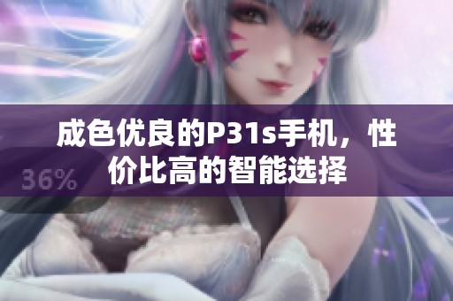 成色优良的P31s手机，性价比高的智能选择