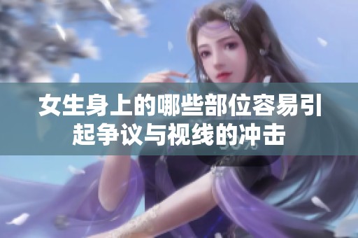 女生身上的哪些部位容易引起争议与视线的冲击