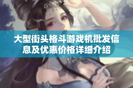 大型街头格斗游戏机批发信息及优惠价格详细介绍