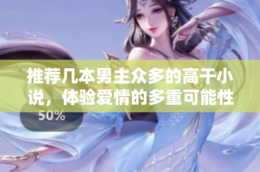 推荐几本男主众多的高干小说，体验爱情的多重可能性