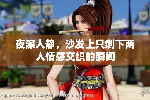 夜深人静，沙发上只剩下两人情感交织的瞬间