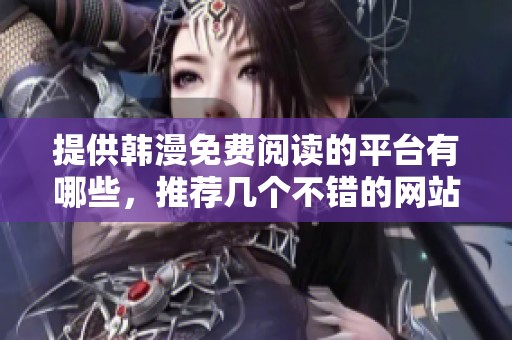 提供韩漫免费阅读的平台有哪些，推荐几个不错的网站