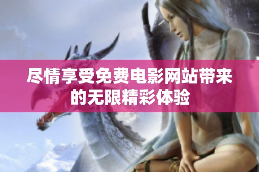 尽情享受免费电影网站带来的无限精彩体验