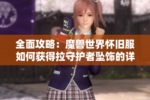 全面攻略：魔兽世界怀旧服如何获得拉守护者坠饰的详细指南