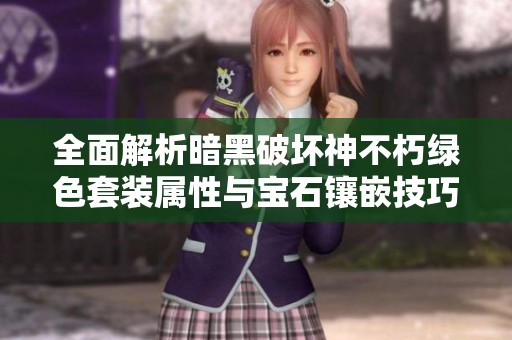 全面解析暗黑破坏神不朽绿色套装属性与宝石镶嵌技巧