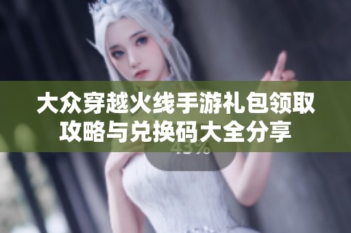 大众穿越火线手游礼包领取攻略与兑换码大全分享
