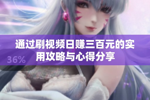 通过刷视频日赚三百元的实用攻略与心得分享