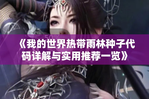 《我的世界热带雨林种子代码详解与实用推荐一览》