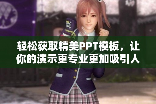 轻松获取精美PPT模板，让你的演示更专业更加吸引人