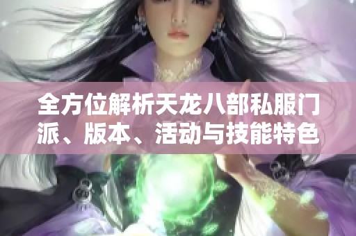 全方位解析天龙八部私服门派、版本、活动与技能特色