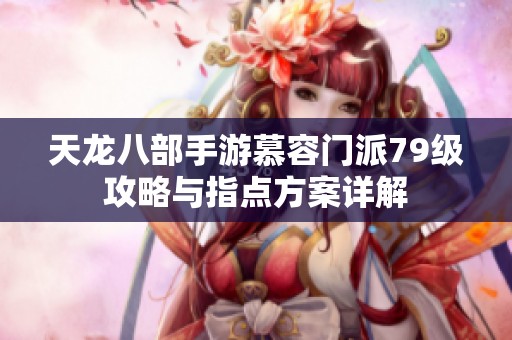 天龙八部手游慕容门派79级攻略与指点方案详解