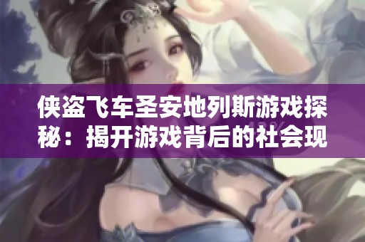 侠盗飞车圣安地列斯游戏探秘：揭开游戏背后的社会现实与文化影响