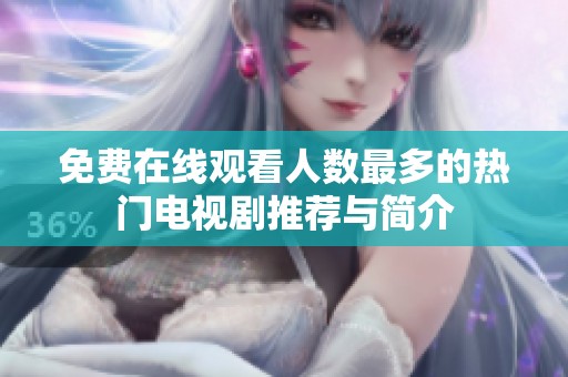 免费在线观看人数最多的热门电视剧推荐与简介