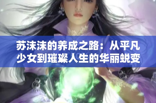 苏沫沫的养成之路：从平凡少女到璀璨人生的华丽蜕变