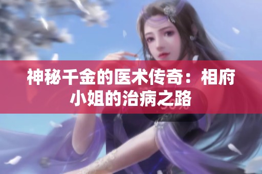 神秘千金的医术传奇：相府小姐的治病之路