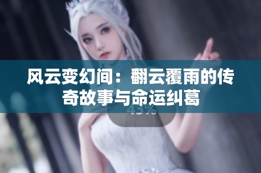 风云变幻间：翻云覆雨的传奇故事与命运纠葛
