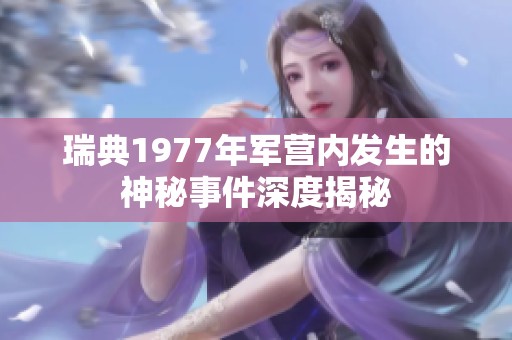 瑞典1977年军营内发生的神秘事件深度揭秘