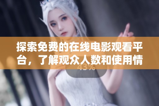 探索免费的在线电影观看平台，了解观众人数和使用情况