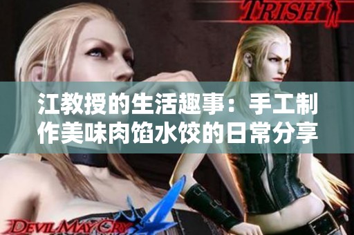 江教授的生活趣事：手工制作美味肉馅水饺的日常分享