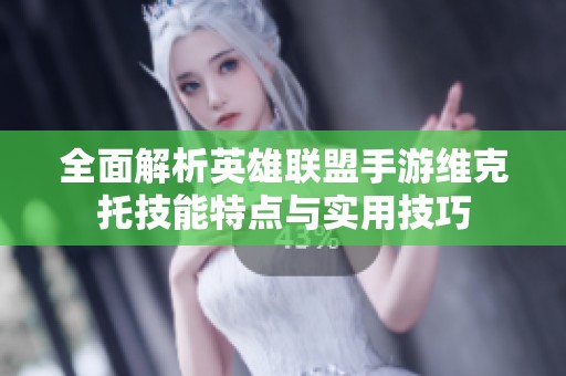 全面解析英雄联盟手游维克托技能特点与实用技巧