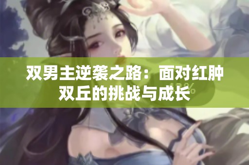 双男主逆袭之路：面对红肿双丘的挑战与成长