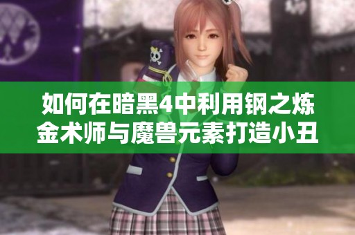 如何在暗黑4中利用钢之炼金术师与魔兽元素打造小丑出装攻略