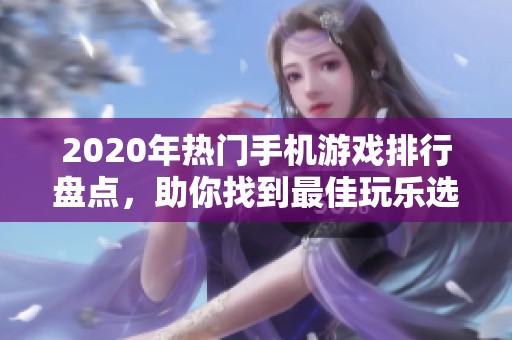 2020年热门手机游戏排行盘点，助你找到最佳玩乐选择
