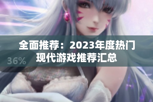 全面推荐：2023年度热门现代游戏推荐汇总