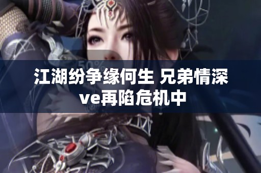 江湖纷争缘何生 兄弟情深 ve再陷危机中