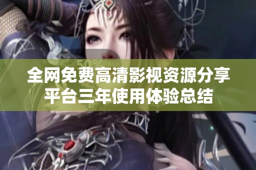 全网免费高清影视资源分享平台三年使用体验总结