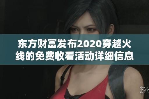 东方财富发布2020穿越火线的免费收看活动详细信息