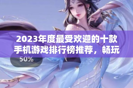 2023年度最受欢迎的十款手机游戏排行榜推荐，畅玩不停！