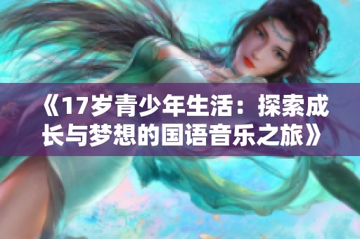《17岁青少年生活：探索成长与梦想的国语音乐之旅》