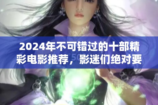 2024年不可错过的十部精彩电影推荐，影迷们绝对要关注