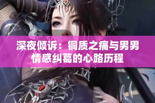 深夜倾诉：铜质之痛与男男情感纠葛的心路历程