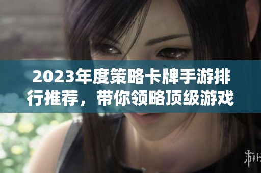 2023年度策略卡牌手游排行推荐，带你领略顶级游戏魅力
