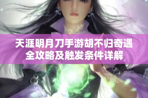 天涯明月刀手游胡不归奇遇全攻略及触发条件详解