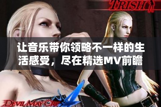 让音乐带你领略不一样的生活感受，尽在精选MV前瞻中