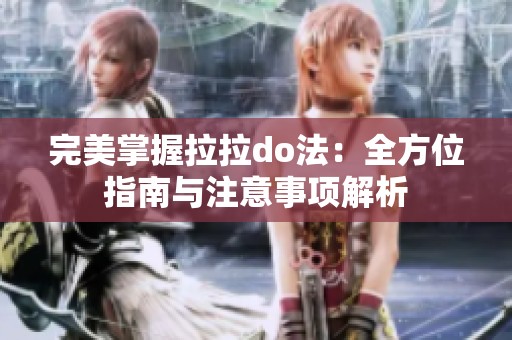 完美掌握拉拉do法：全方位指南与注意事项解析