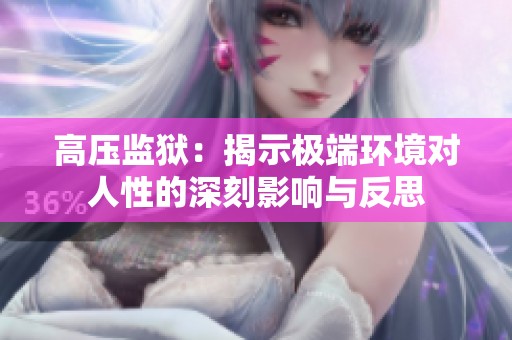高压监狱：揭示极端环境对人性的深刻影响与反思
