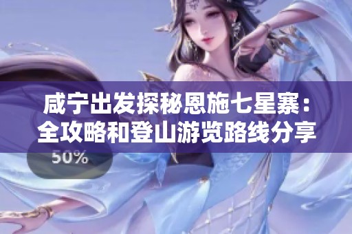 咸宁出发探秘恩施七星寨：全攻略和登山游览路线分享