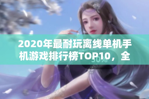 2020年最耐玩离线单机手机游戏排行榜TOP10，全部免费畅享乐趣