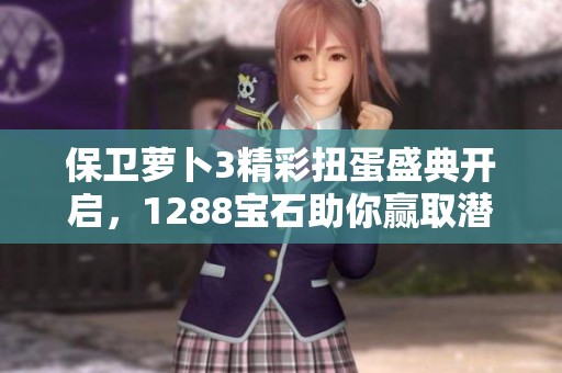 保卫萝卜3精彩扭蛋盛典开启，1288宝石助你赢取潜水员及豪华宝箱