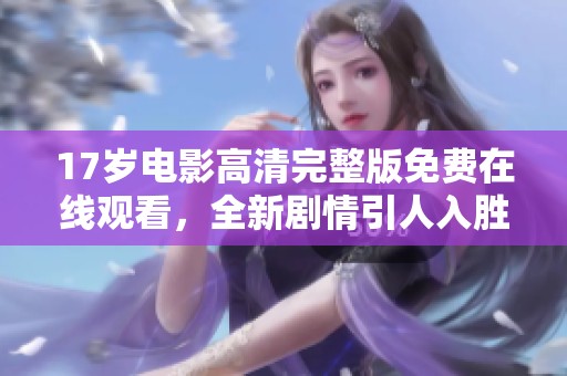 17岁电影高清完整版免费在线观看，全新剧情引人入胜
